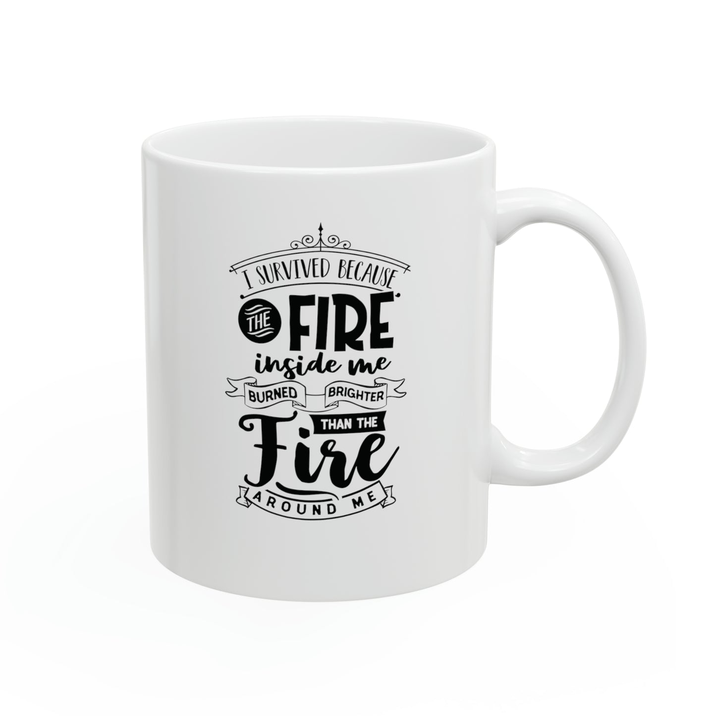 I survived because the fire, 11oz