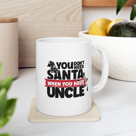 #220 You don't need Santa, when you have uncle - Funny Holiday & Festive Christmas Mug, Perfect Gift | 11oz & 15oz Coffee Cup