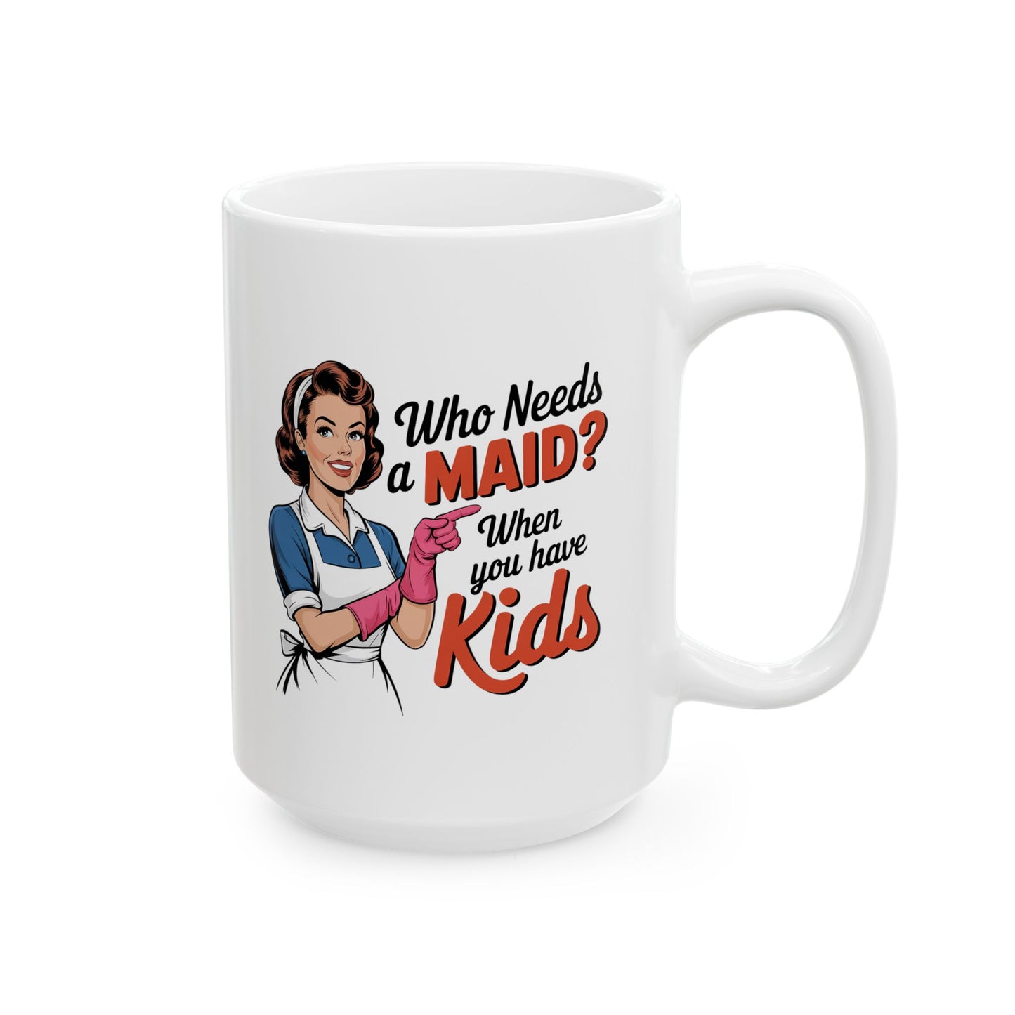 #15 Who needs a main? When you have kids - Funny Mom Mug for Everyday Use | 11oz & 15oz Coffee Cup