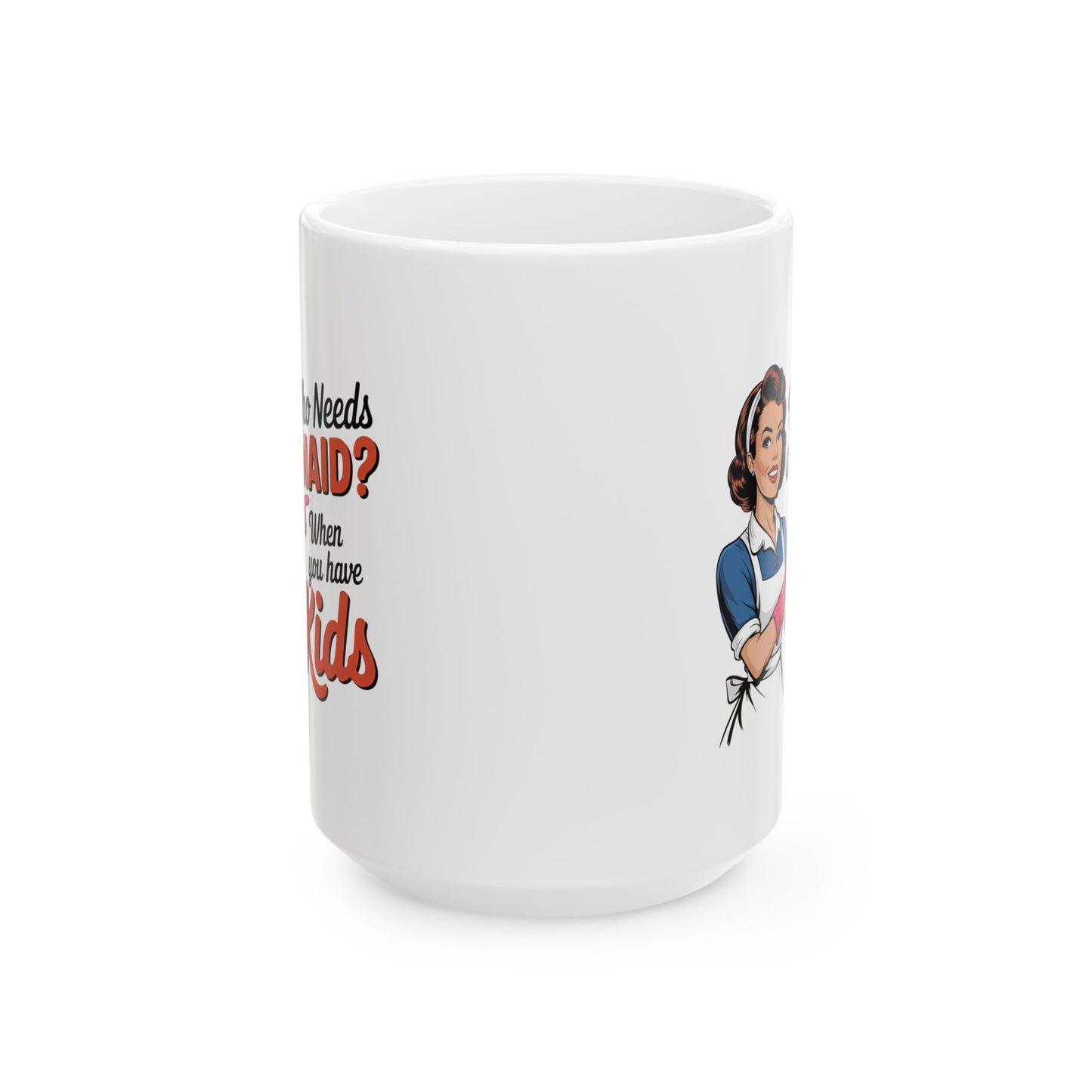 #15 Who needs a main? When you have kids - Funny Mom Mug for Everyday Use | 11oz & 15oz Coffee Cup