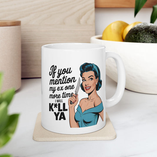 #14 If you mention my ex one more time - Funny Mom Mug for Everyday Use | 11oz & 15oz Coffee Cup