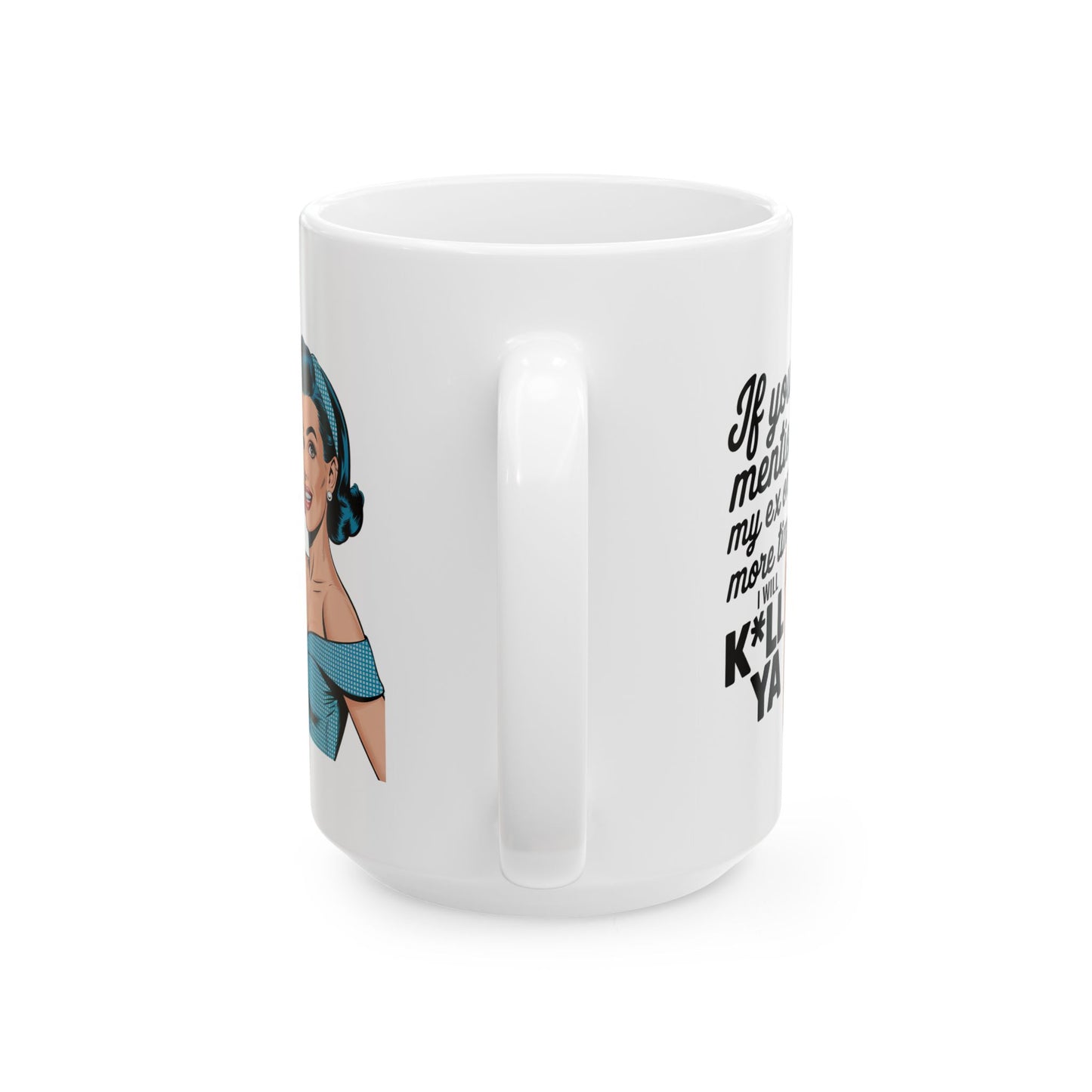 #14 If you mention my ex one more time - Funny Mom Mug for Everyday Use | 11oz & 15oz Coffee Cup