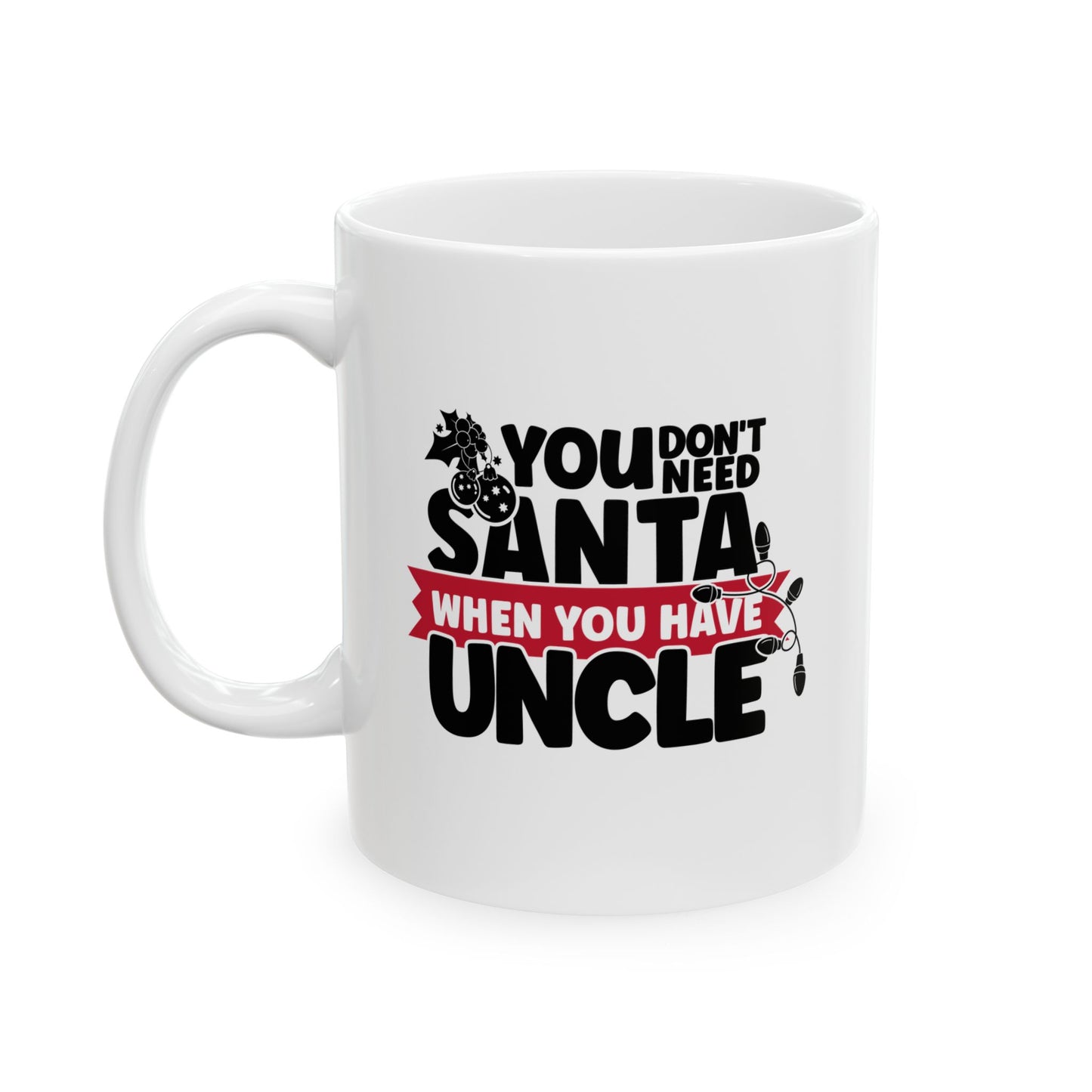 #220 You don't need Santa, when you have uncle - Funny Holiday & Festive Christmas Mug, Perfect Gift | 11oz & 15oz Coffee Cup