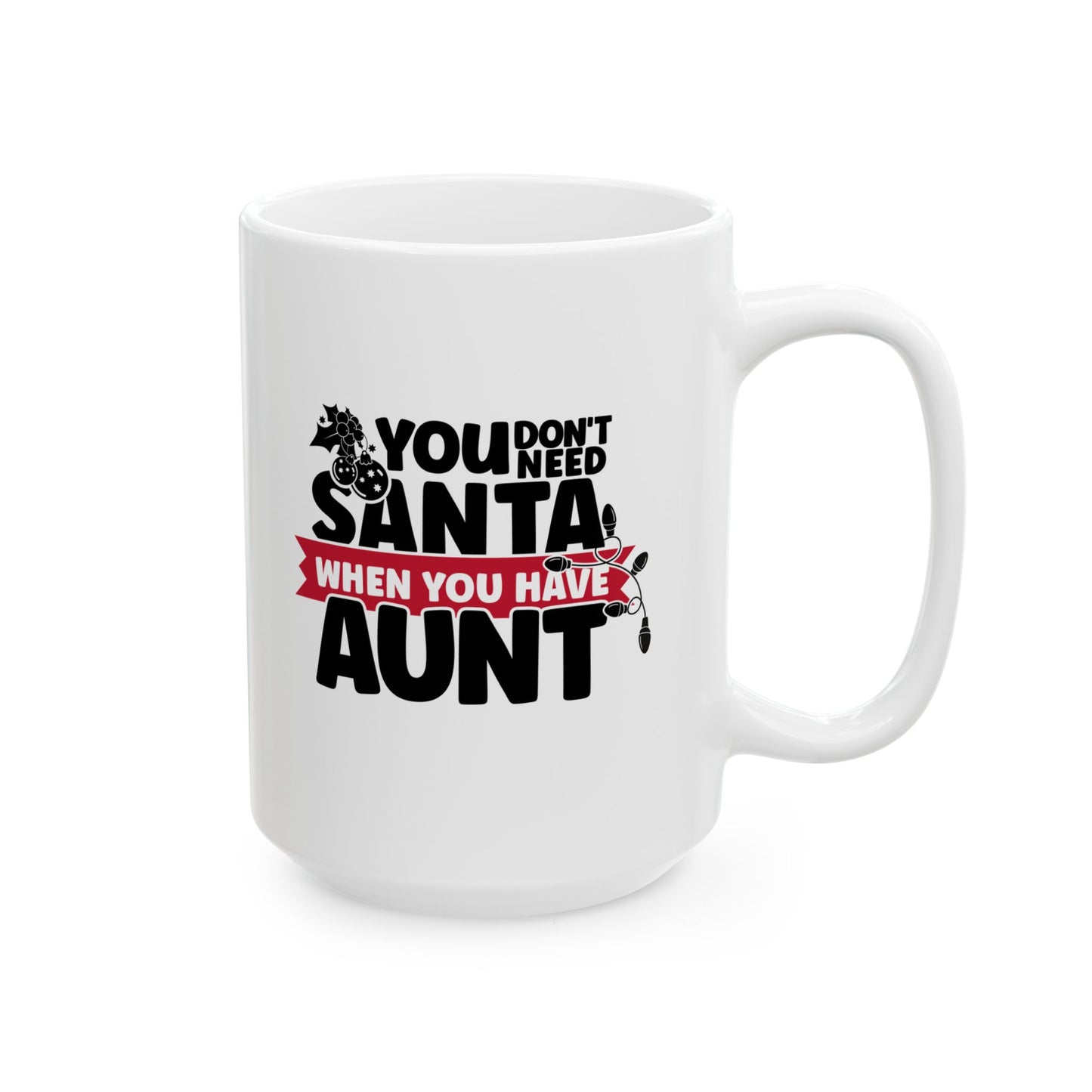 #213 You don't need Santa, when you have aunt - Funny Holiday & Festive Christmas Mug, Perfect Gift | 11oz & 15oz Coffee Cup