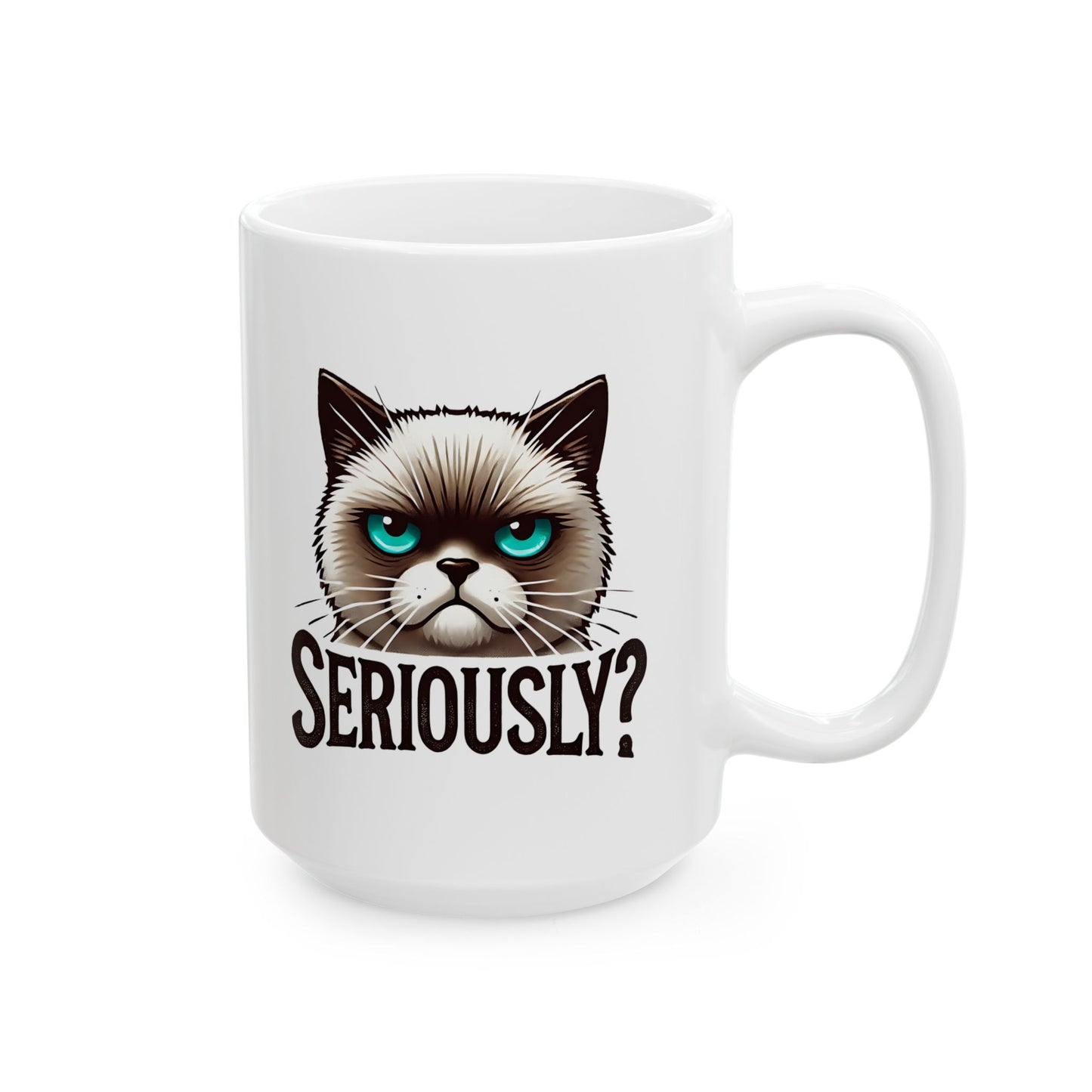 #25 Seriously? - Funny Cat Lover Mug for Everyday Use | 11oz & 15oz Coffee Cup