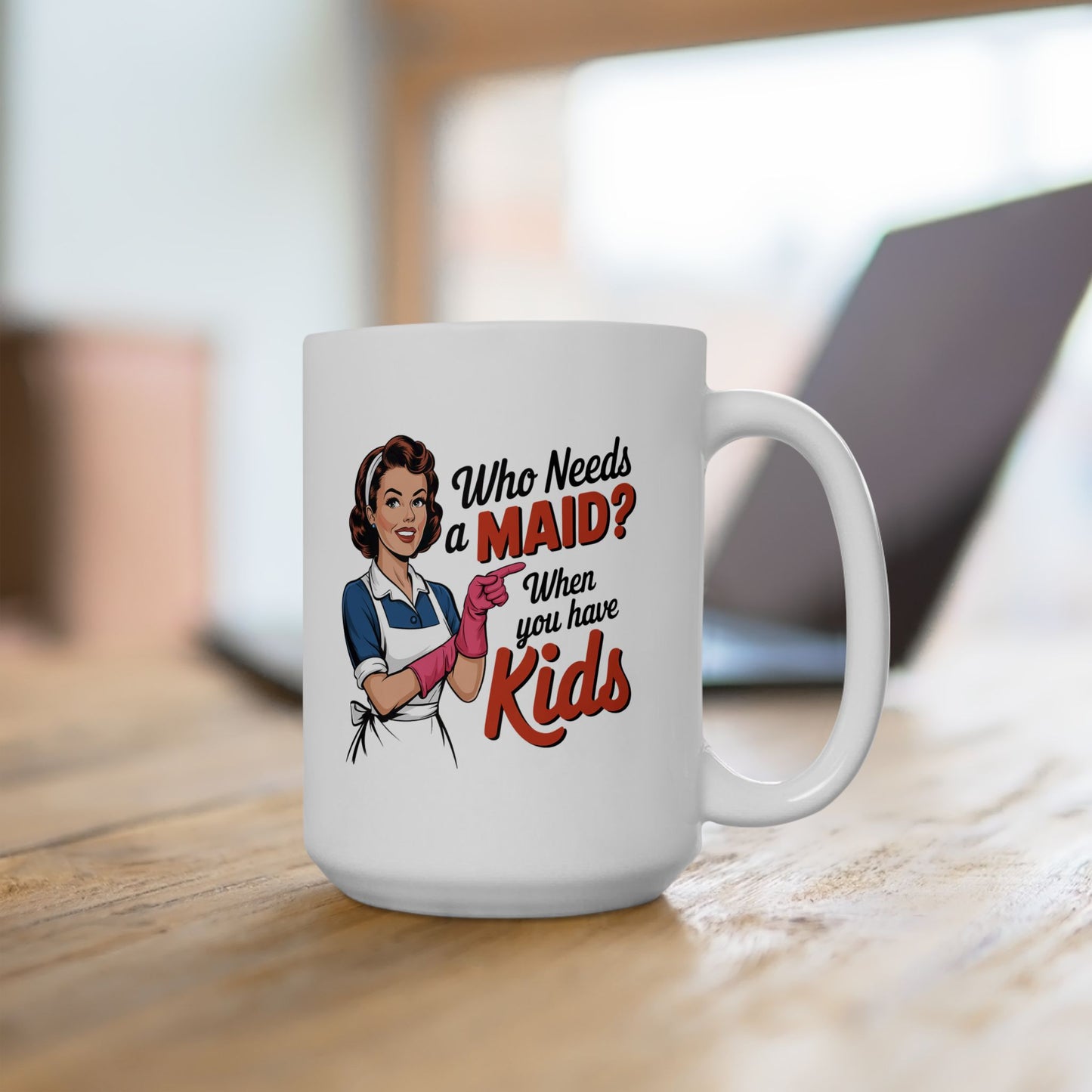 #15 Who needs a main? When you have kids - Funny Mom Mug for Everyday Use | 11oz & 15oz Coffee Cup