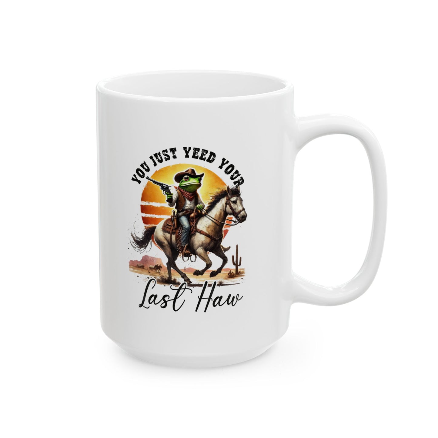 #106 You just yeed your last haw - Funny Sarcastic Mug for Everyday Use | 11oz & 15oz Coffee Cup