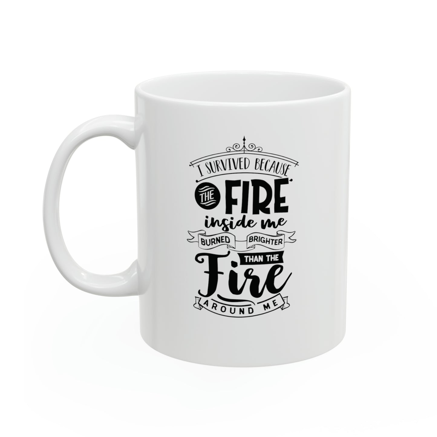 I survived because the fire, 11oz