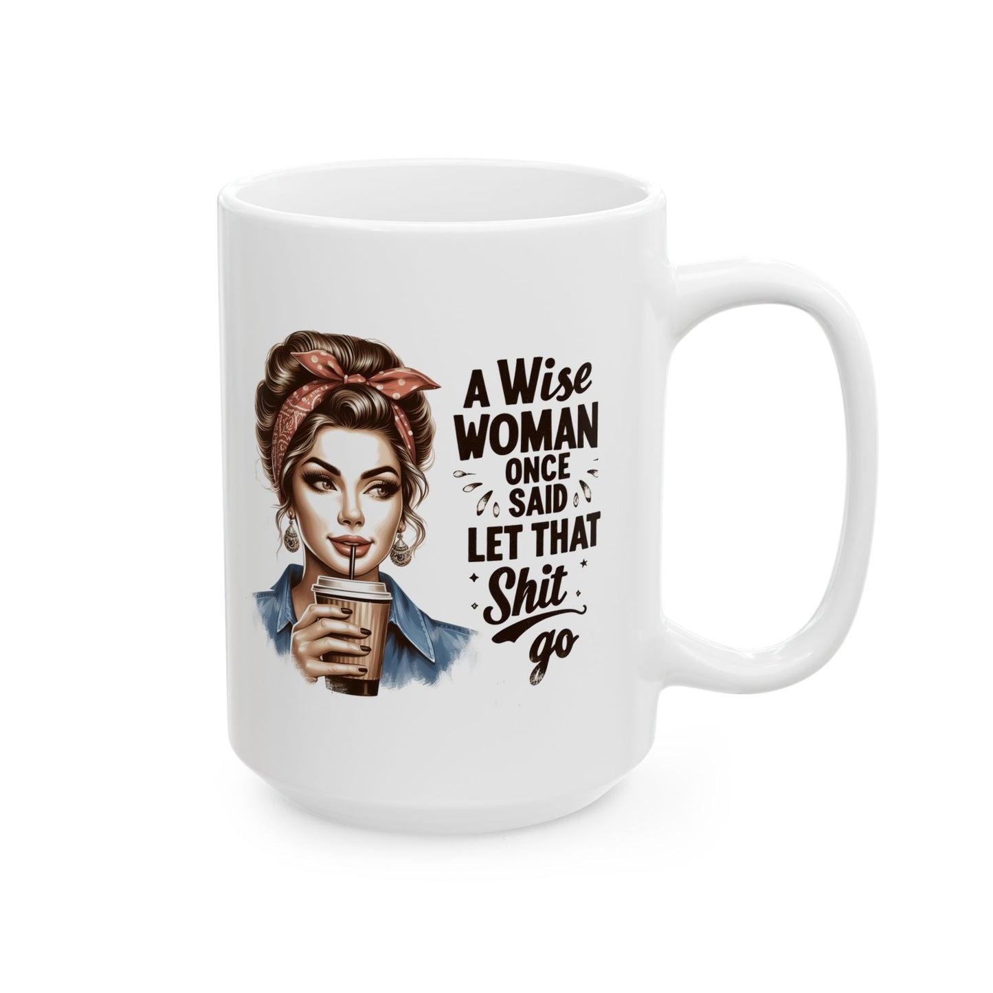 #51 A wise woman once said let that shit go - Funny Retro Girl Mug for Everyday Use | 11oz & 15oz Coffee Cup