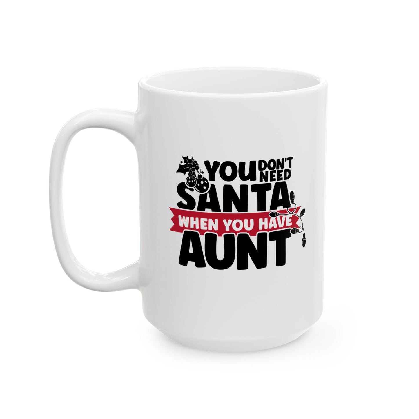 #213 You don't need Santa, when you have aunt - Funny Holiday & Festive Christmas Mug, Perfect Gift | 11oz & 15oz Coffee Cup
