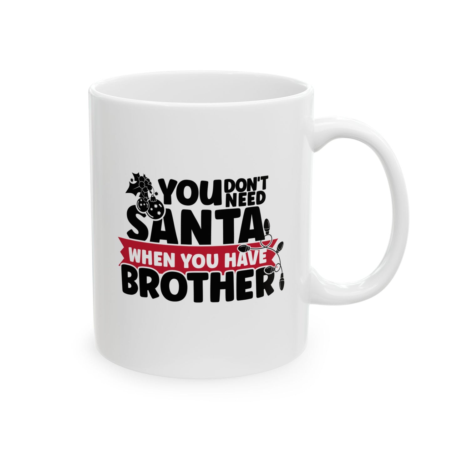 #214 You don't need Santa, when you have brother - Funny Holiday & Festive Christmas Mug, Perfect Gift | 11oz & 15oz Coffee Cup