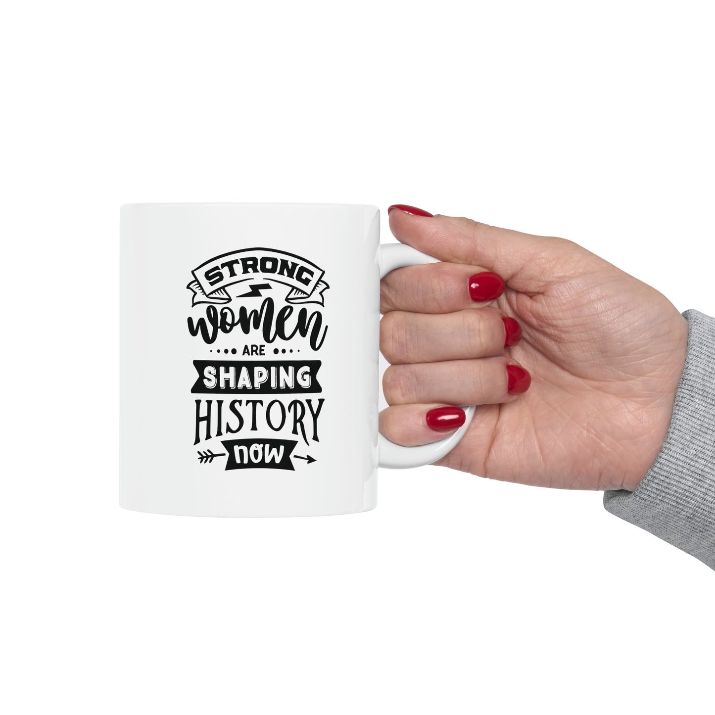 Strong women are shaping history, 11oz