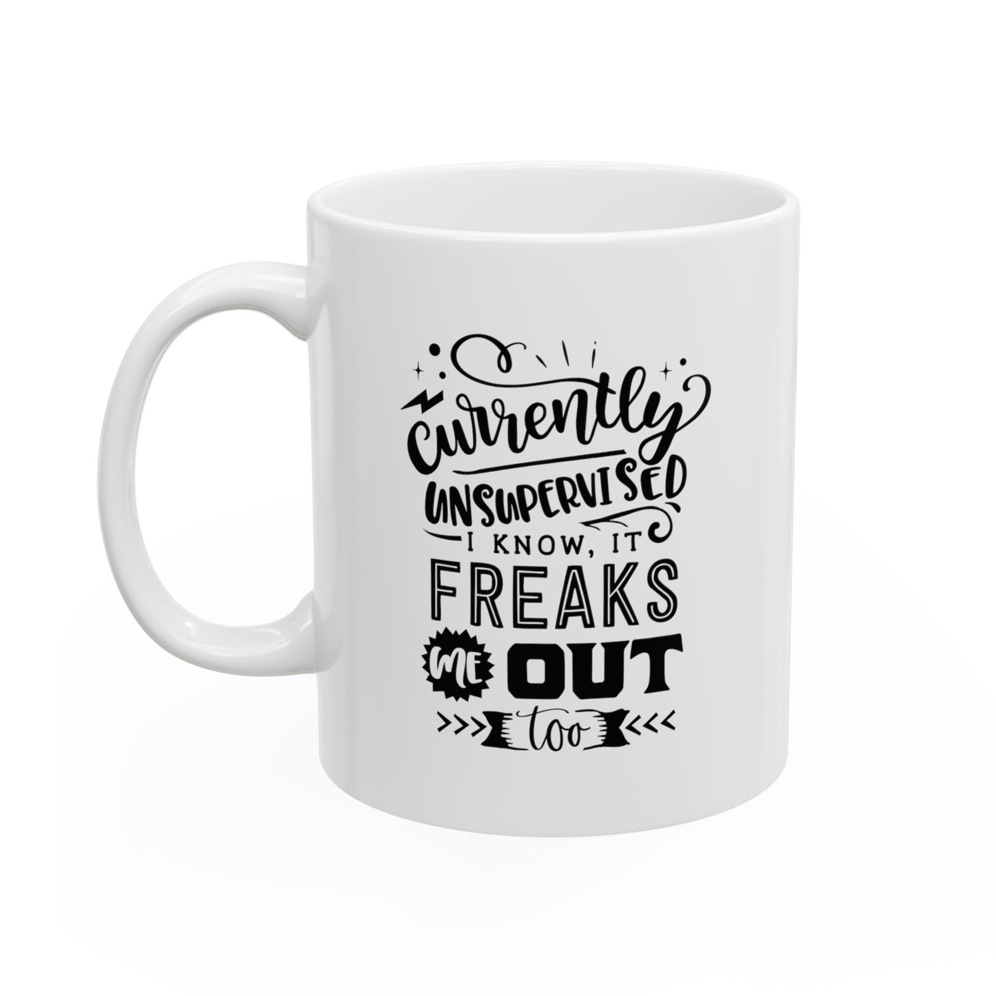 Currently unsupervised I know, it freaks me out too, 11oz
