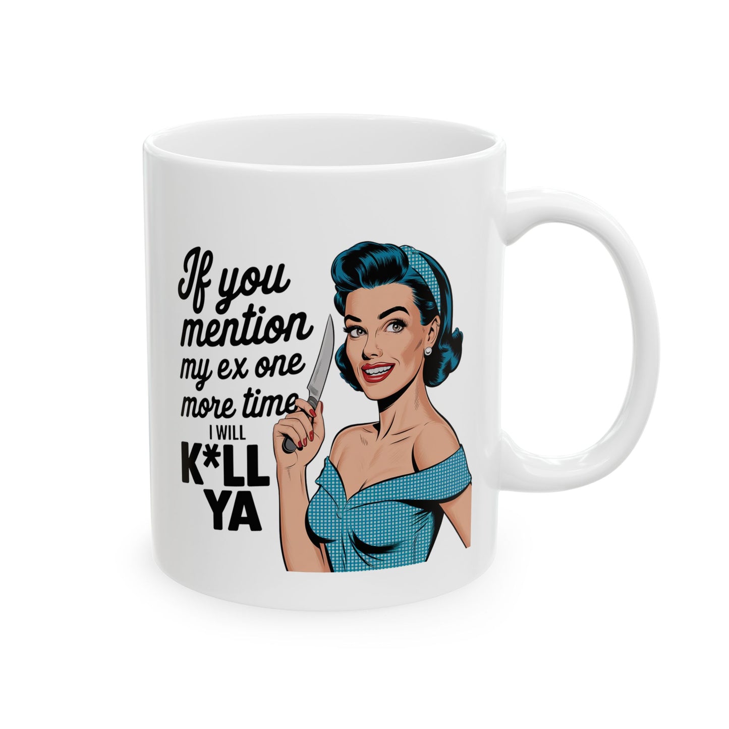 #14 If you mention my ex one more time - Funny Mom Mug for Everyday Use | 11oz & 15oz Coffee Cup