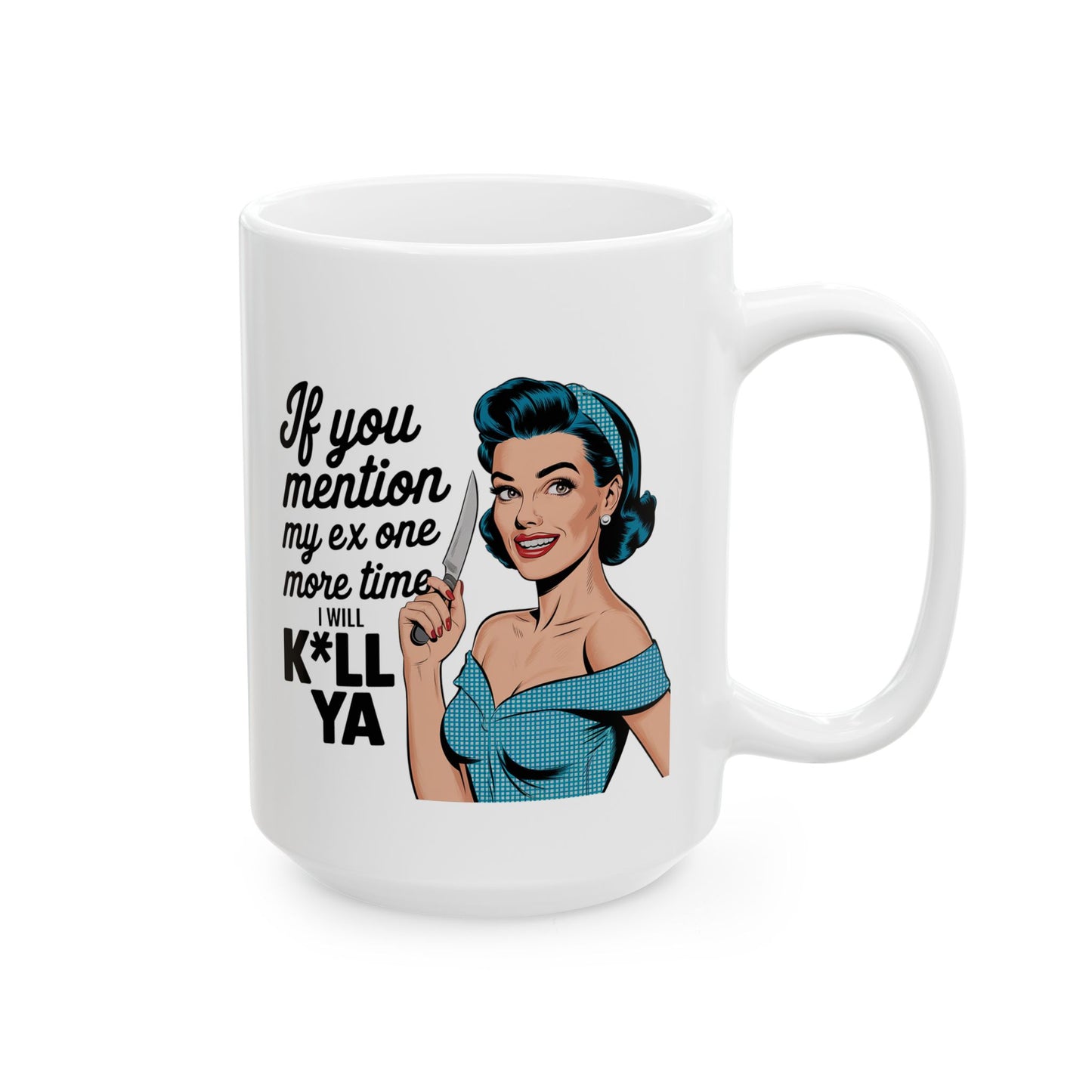 #14 If you mention my ex one more time - Funny Mom Mug for Everyday Use | 11oz & 15oz Coffee Cup