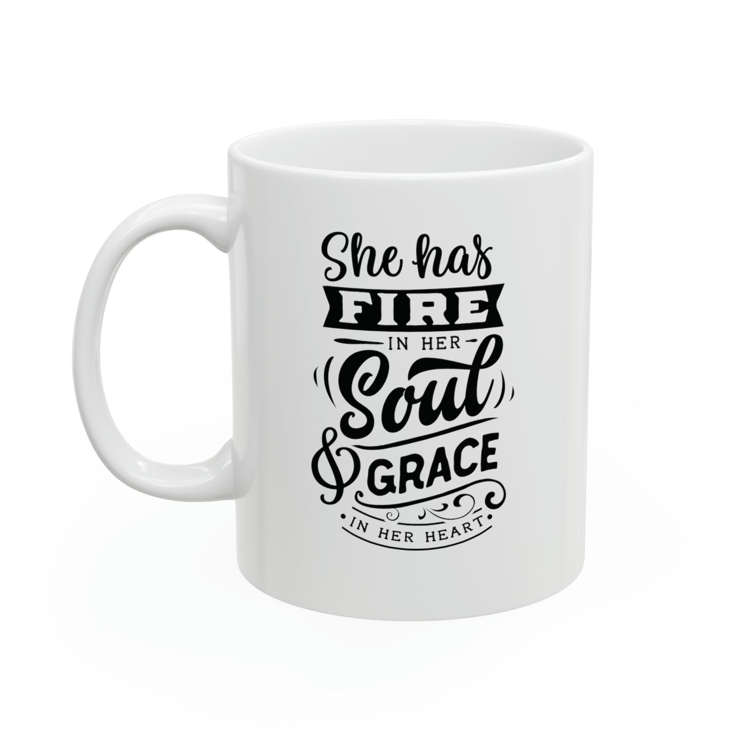 She has fire in her soul and grace in her heart, 11oz