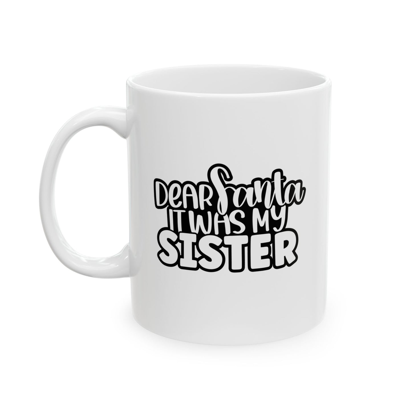 #168 Dear Santa it was my sister - Funny Holiday & Festive Christmas Mug, Perfect Gift | 11oz & 15oz Coffee Cup