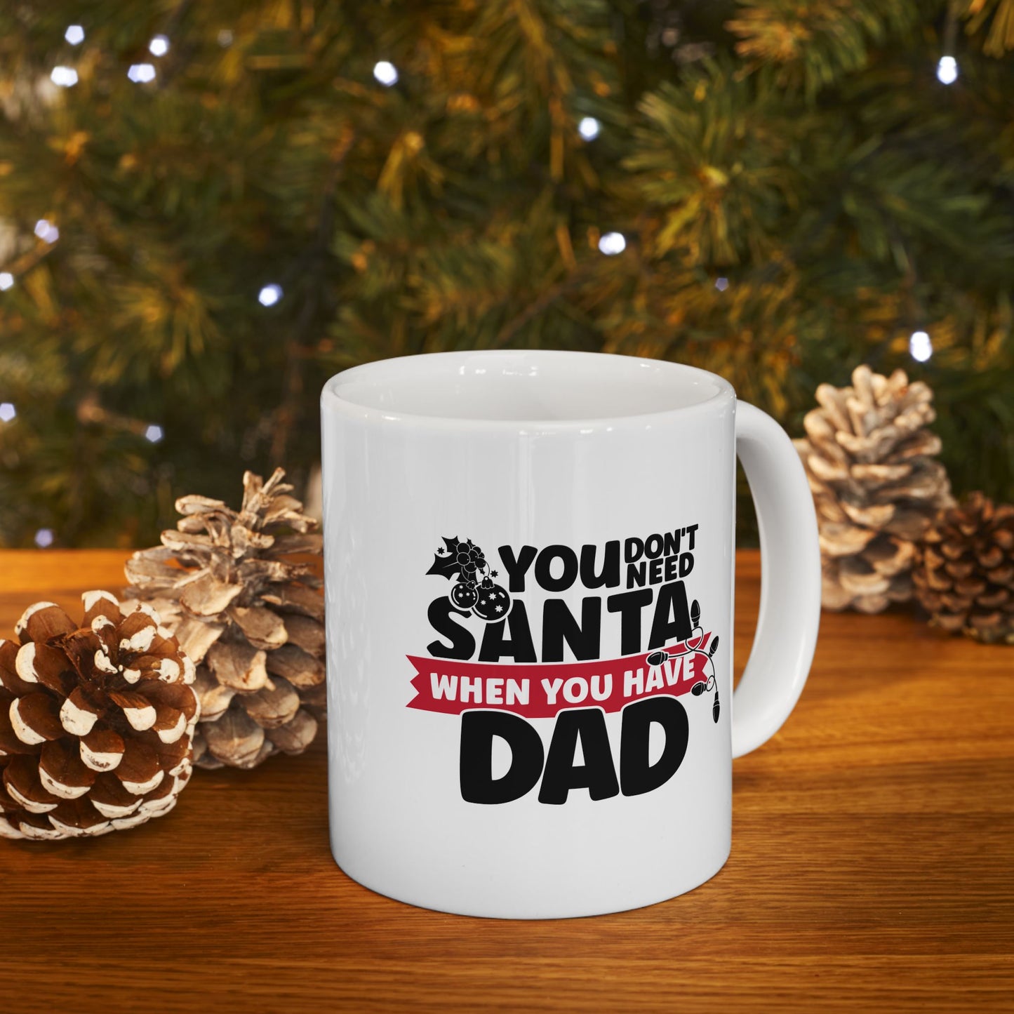 #215 You don't need Santa, when you have dad - Funny Holiday & Festive Christmas Mug, Perfect Gift | 11oz & 15oz Coffee Cup