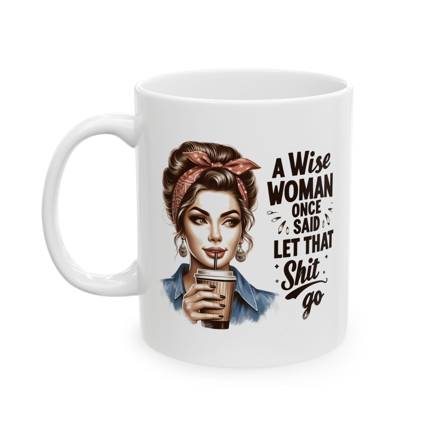 #51 A wise woman once said let that shit go - Funny Retro Girl Mug for Everyday Use | 11oz & 15oz Coffee Cup