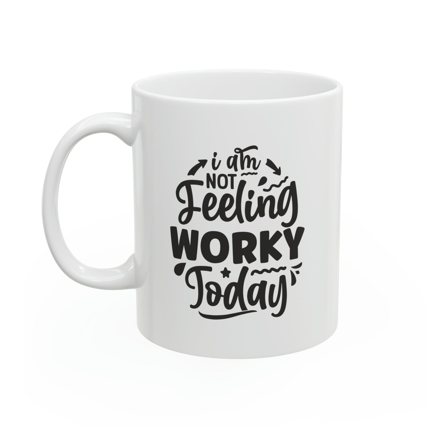 I am not feeling worky today Ceramic Mug, 11oz