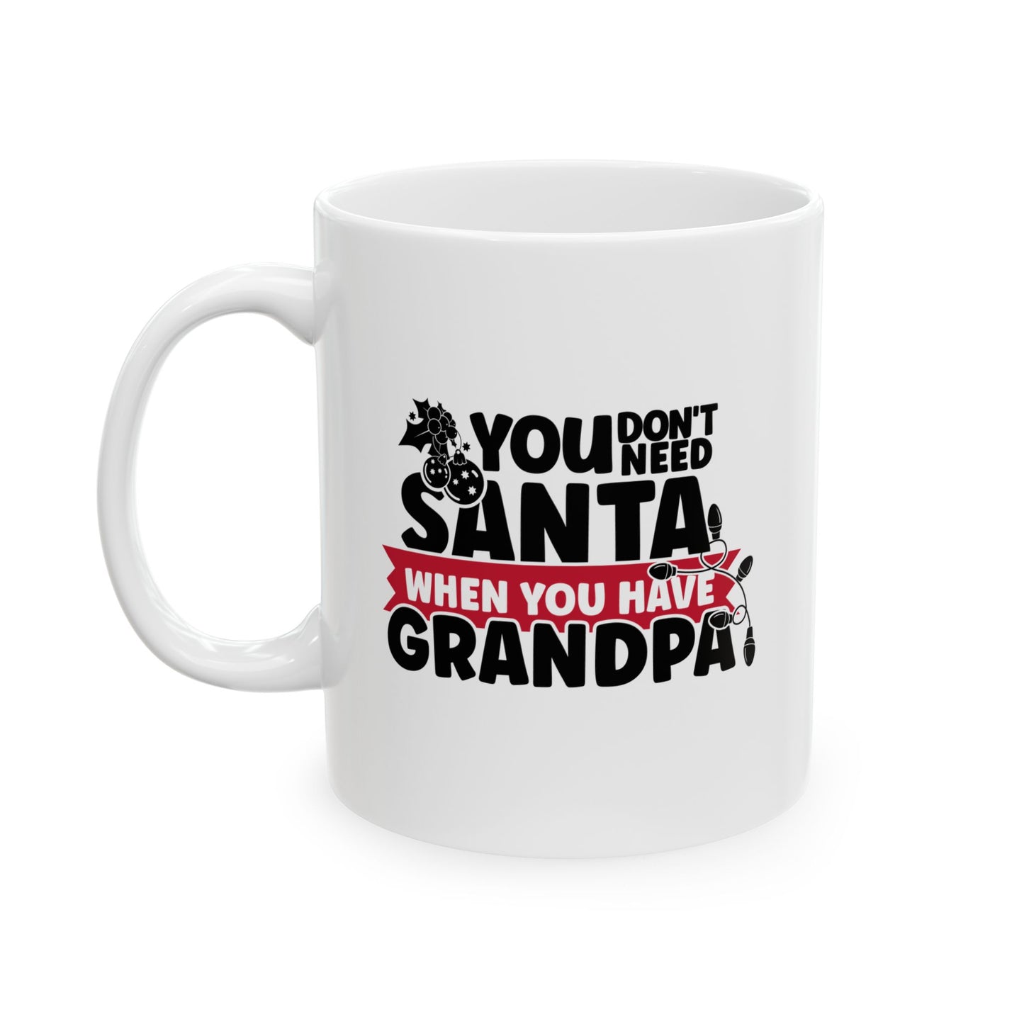 #217 You don't need Santa, when you have grandpa - Funny Holiday & Festive Christmas Mug, Perfect Gift | 11oz & 15oz Coffee Cup
