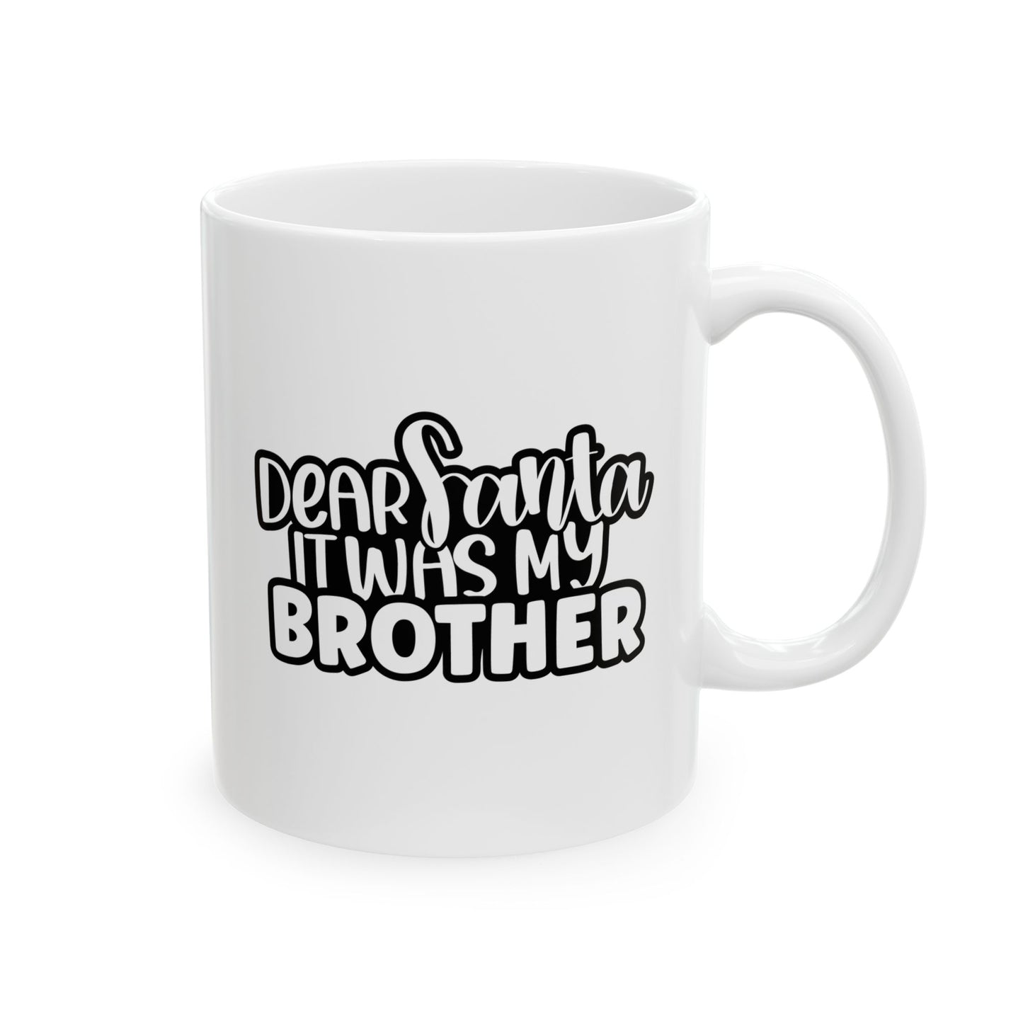#165 Dear Santa it was my brother - Funny Holiday & Festive Christmas Mug, Perfect Gift | 11oz & 15oz Coffee Cup