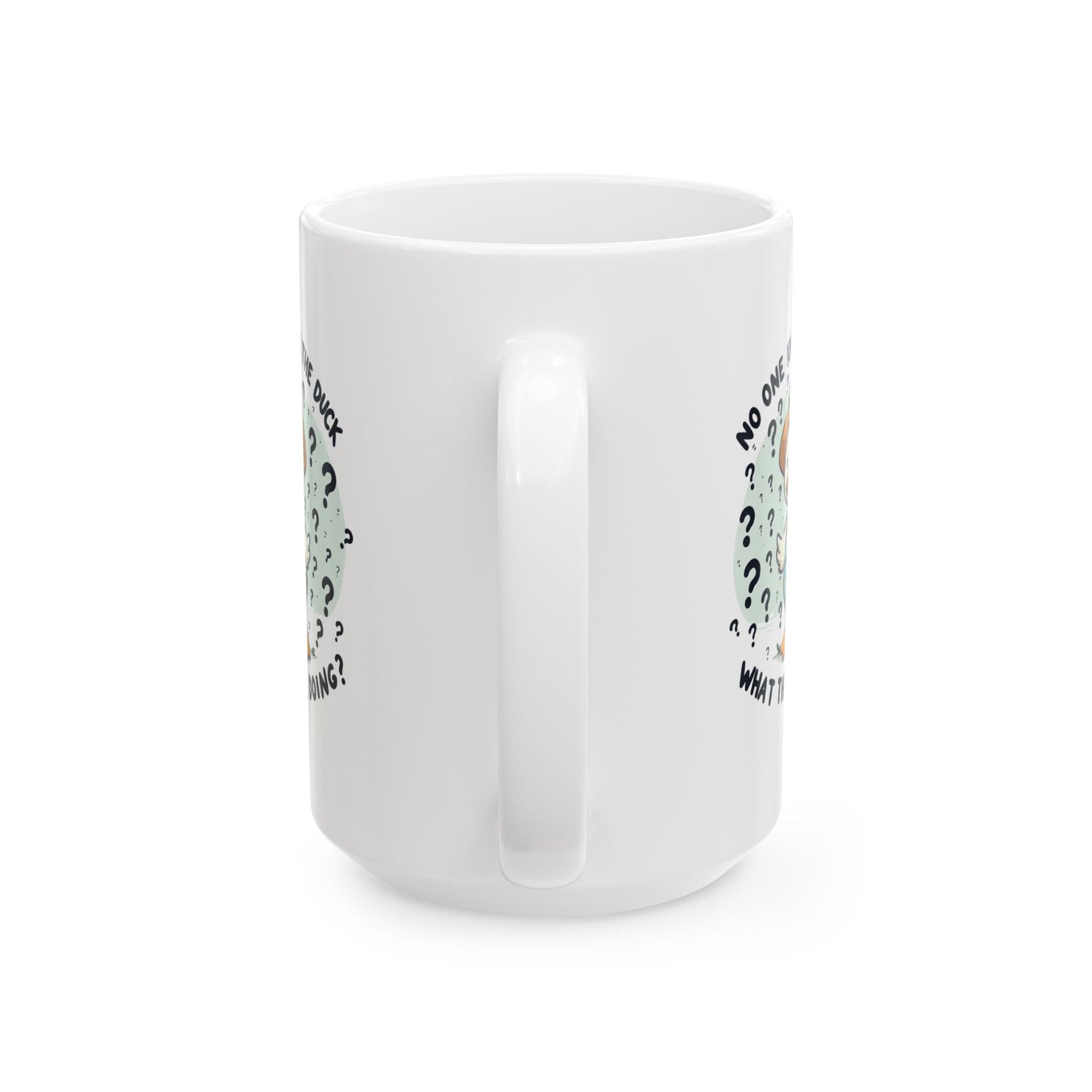 #82 No one knows the duck, what they're doing? - Funny Animals Quotes Mug for Everyday Use | 11oz & 15oz Coffee Cup