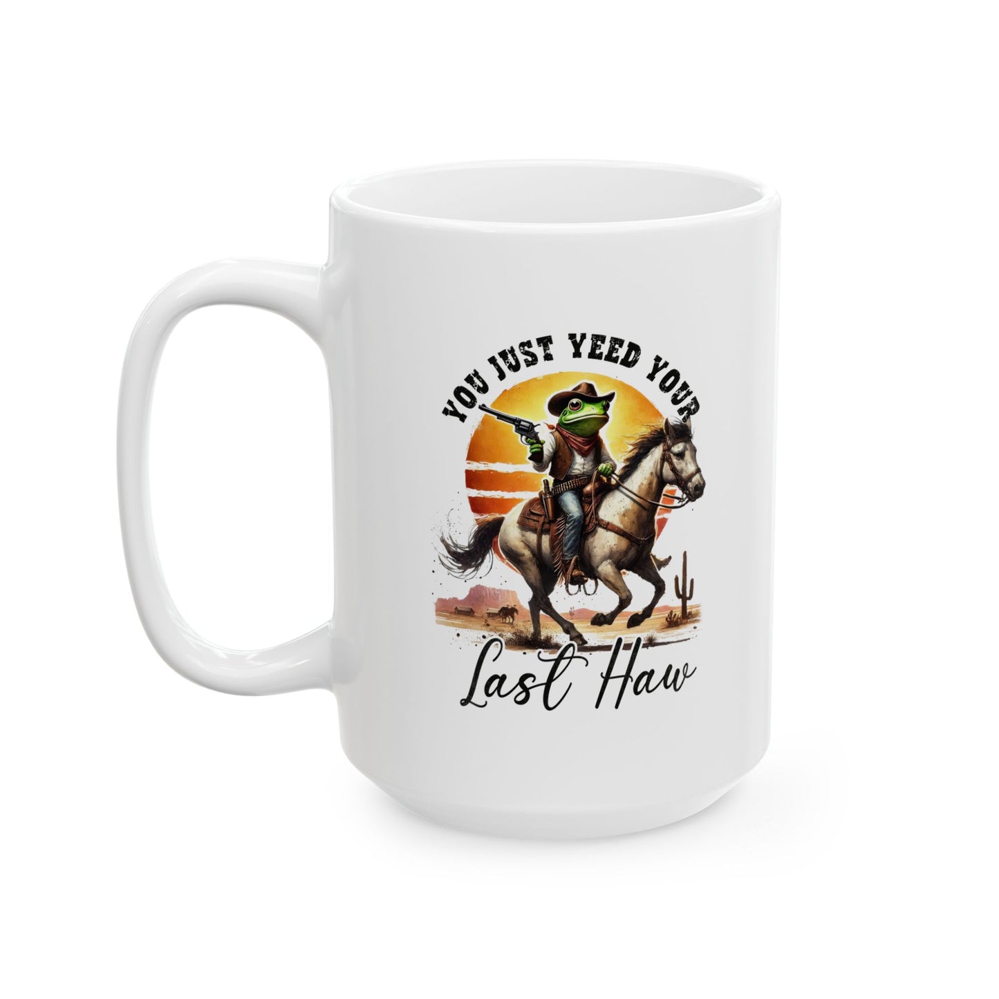 #106 You just yeed your last haw - Funny Sarcastic Mug for Everyday Use | 11oz & 15oz Coffee Cup
