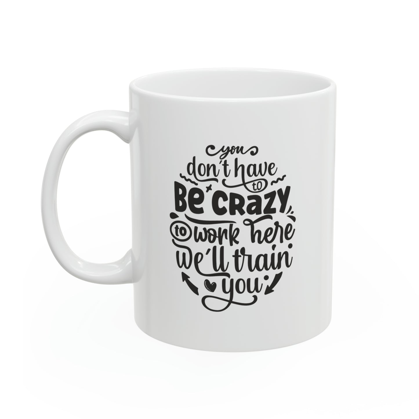 You don't have to be crazy to work here we'll train you, 11oz