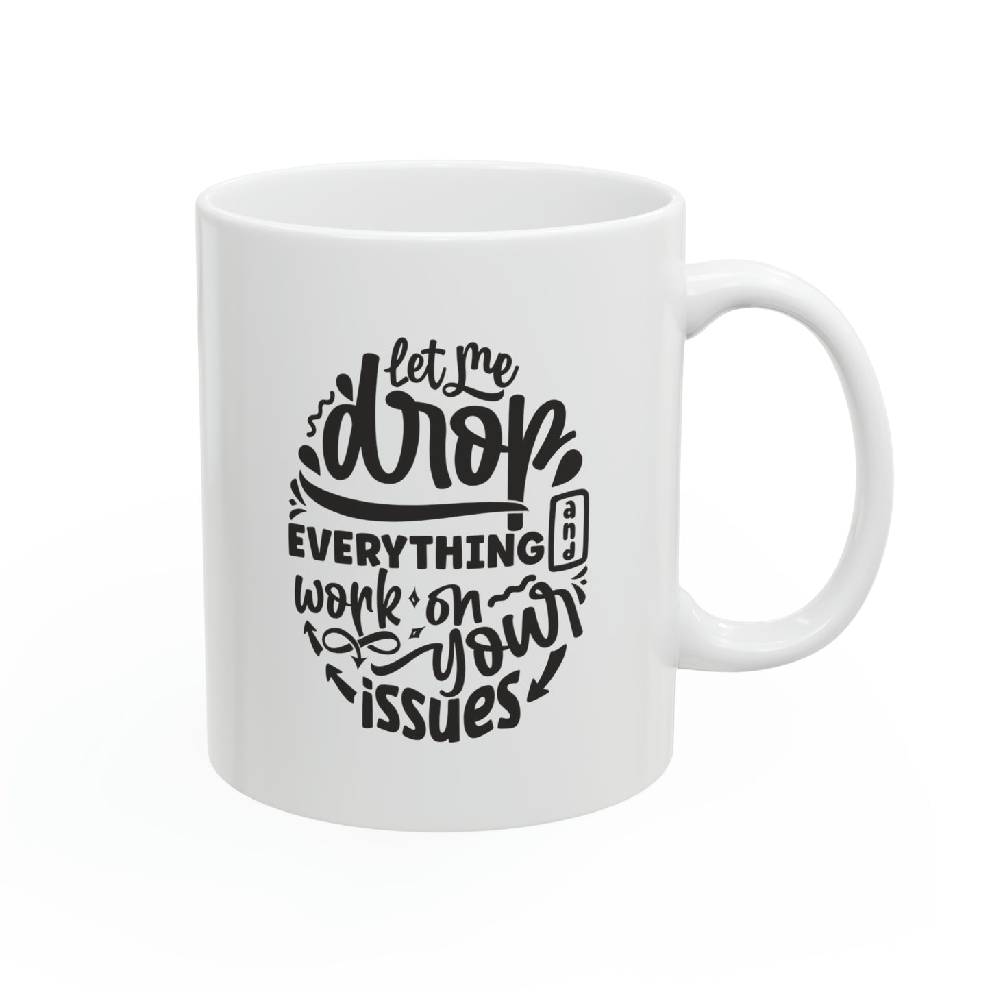 Let me drop everything and work on your issues, 11oz