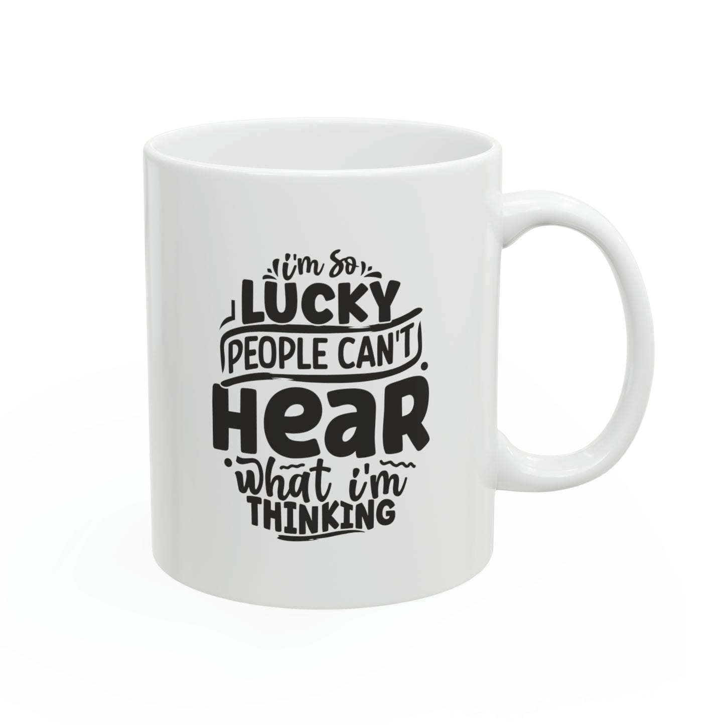 I'm so lucky people can't hear what i'm thinking, 11oz