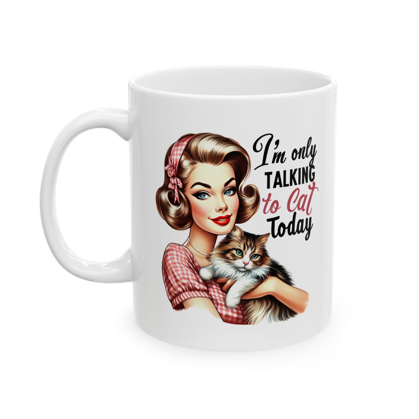 #60 I'm only talking to cat today - Funny Retro Girl Mug for Everyday Use | 11oz & 15oz Coffee Cup