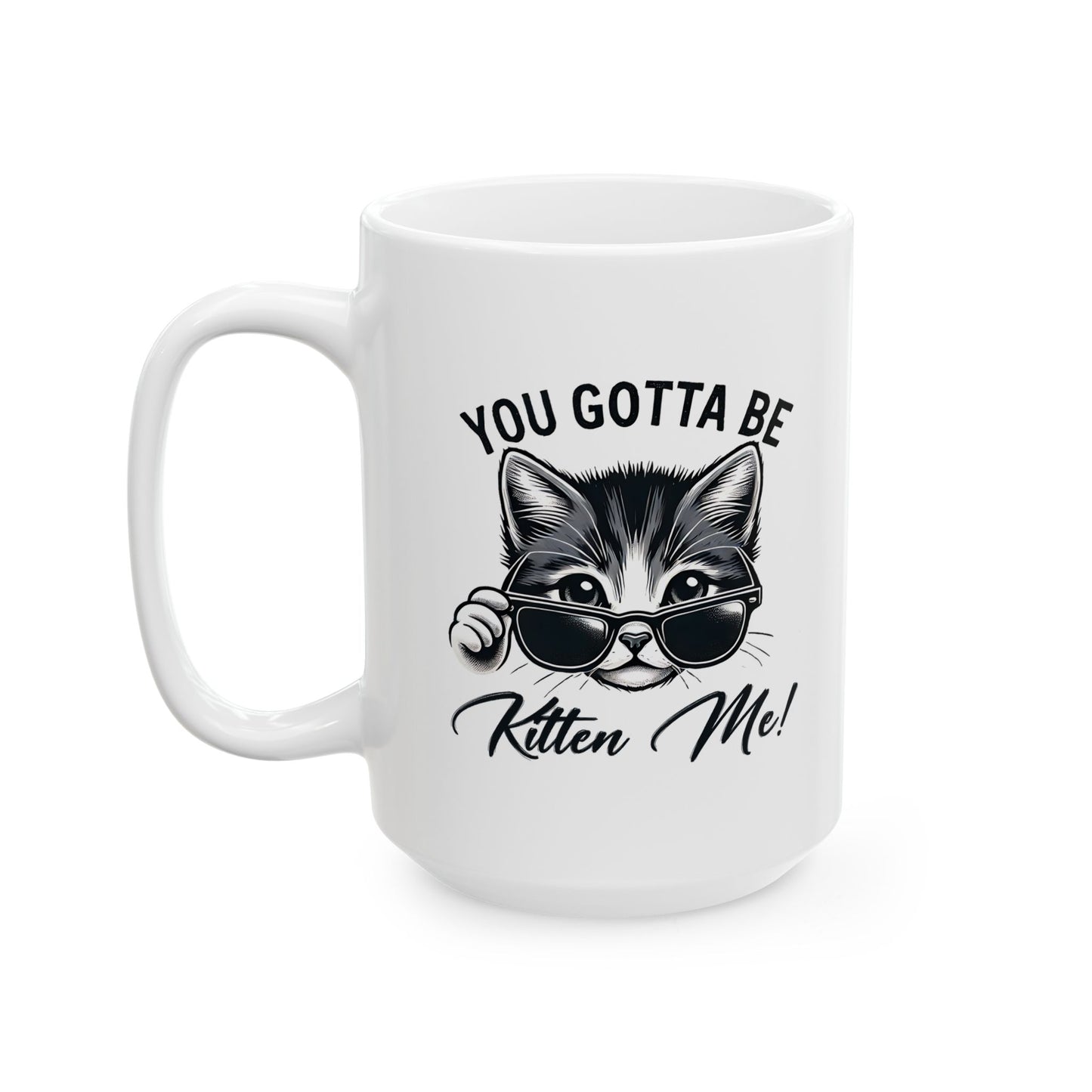 #26 You gotta be kitten me! - Funny Cat Lover Mug for Everyday Use | 11oz & 15oz Coffee Cup