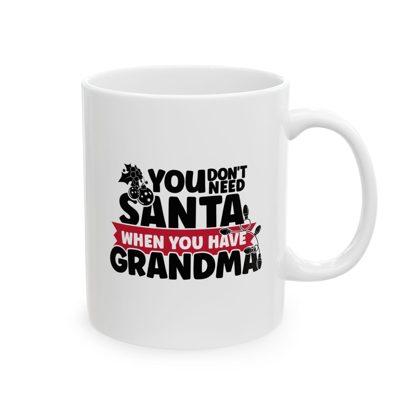 #216 You don't need Santa, when you have grandma - Funny Holiday & Festive Christmas Mug, Perfect Gift | 11oz & 15oz Coffee Cup