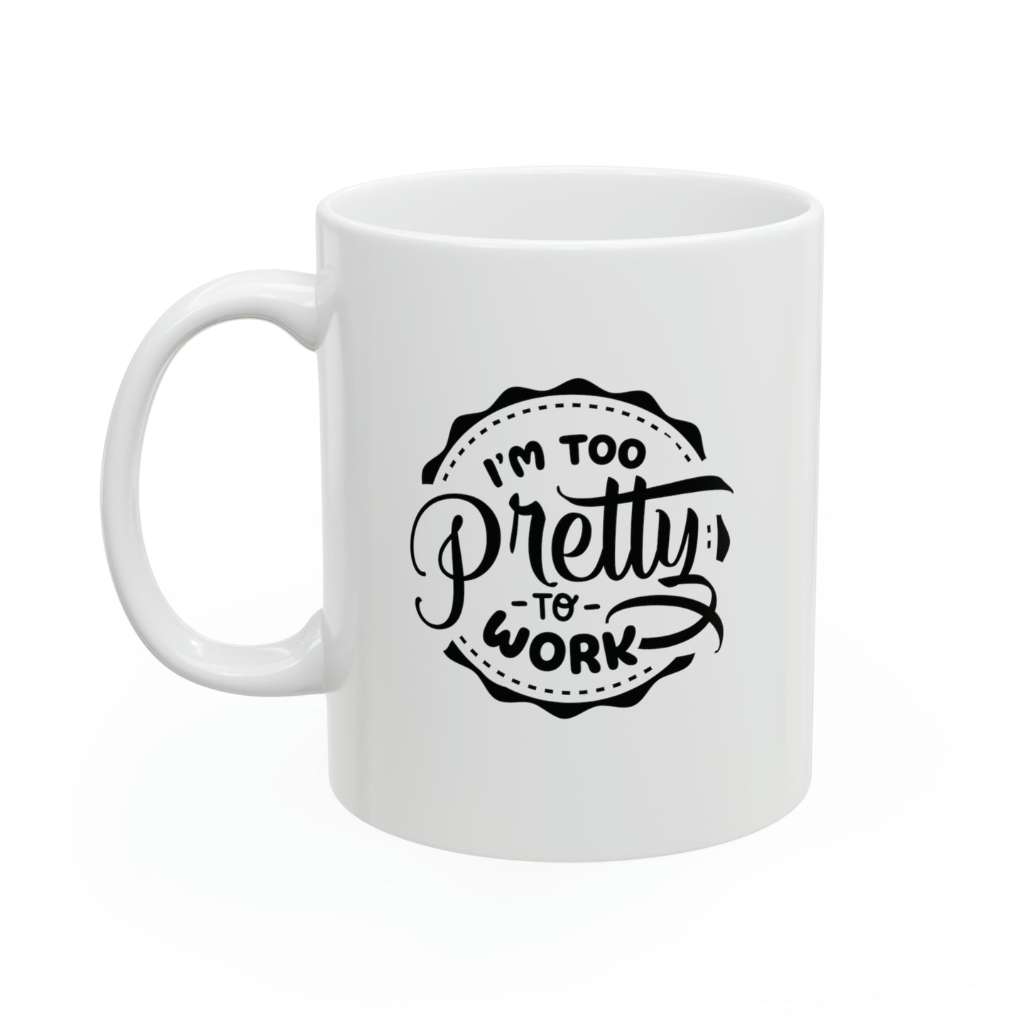 I´m too pretty to work, 11oz