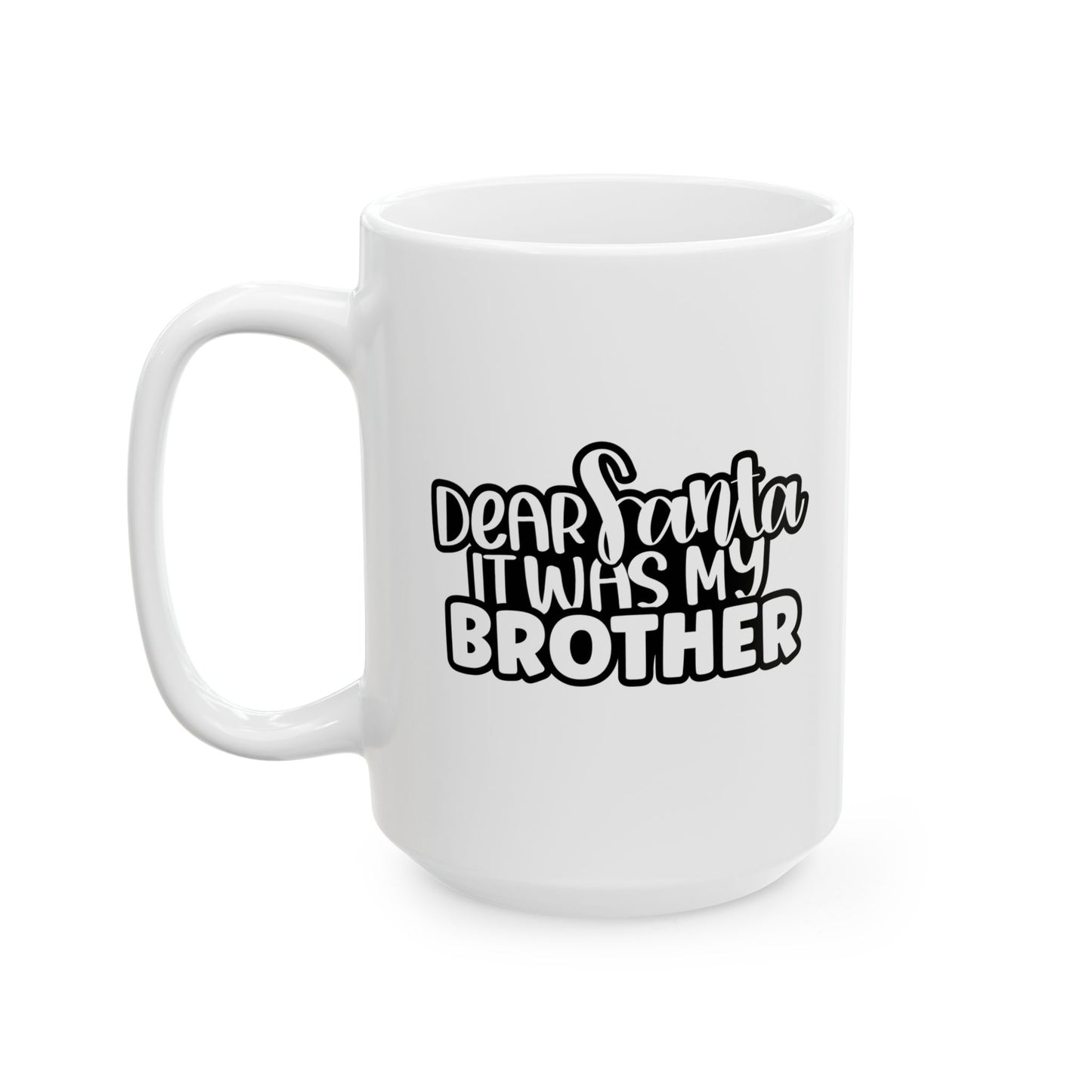 #165 Dear Santa it was my brother - Funny Holiday & Festive Christmas Mug, Perfect Gift | 11oz & 15oz Coffee Cup