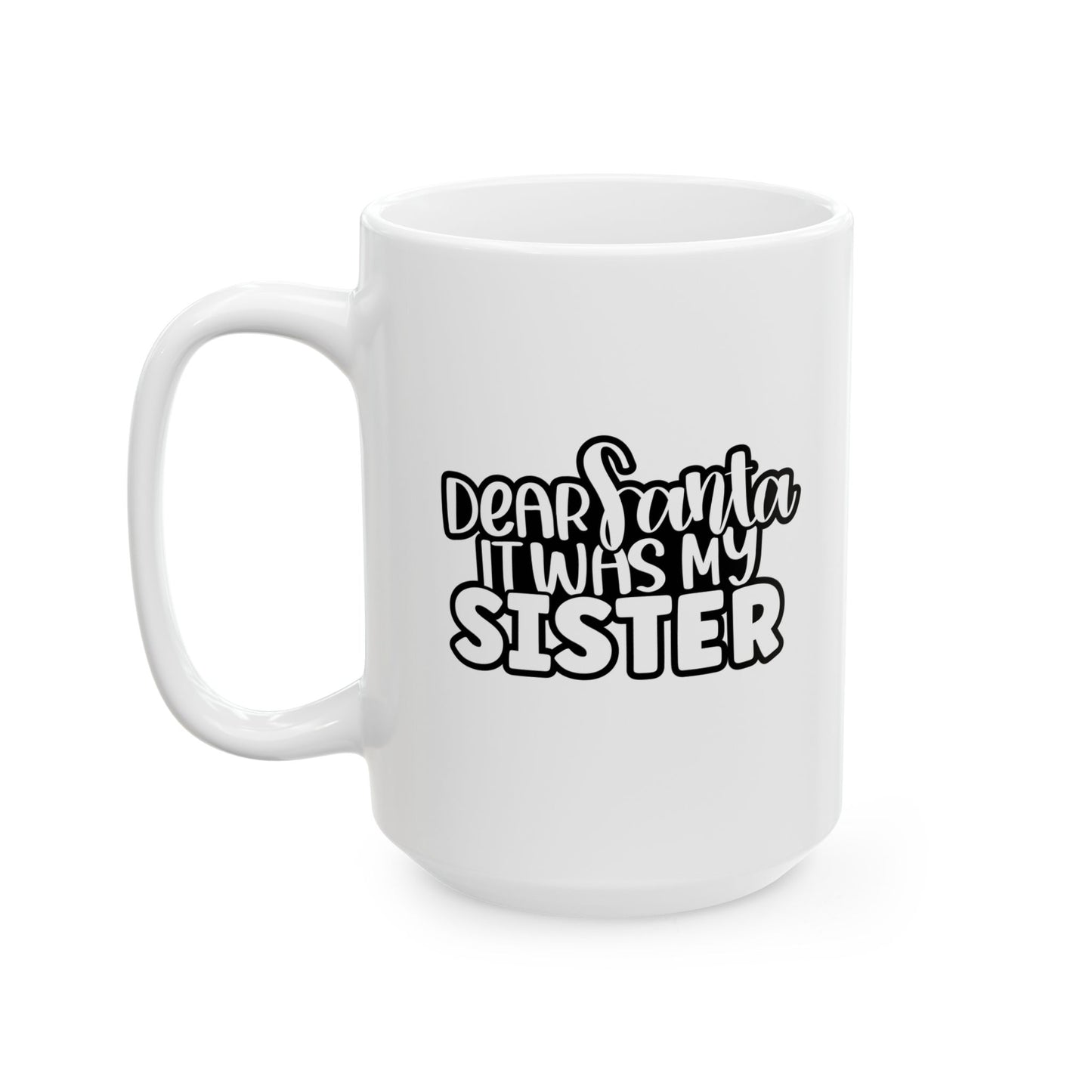 #168 Dear Santa it was my sister - Funny Holiday & Festive Christmas Mug, Perfect Gift | 11oz & 15oz Coffee Cup