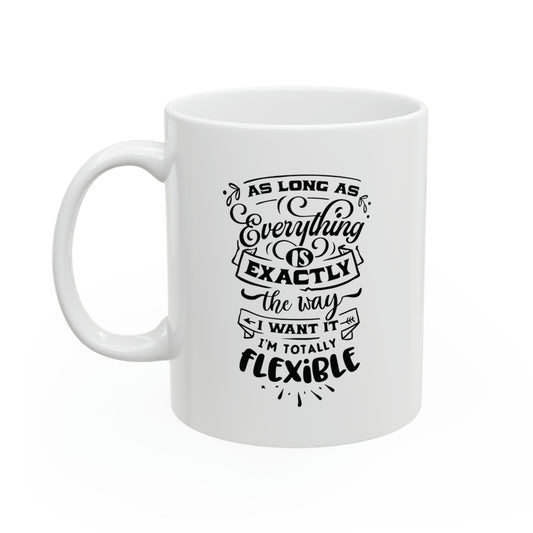 As long as everything is exactly the way I want it I`m totally flexible, 11oz
