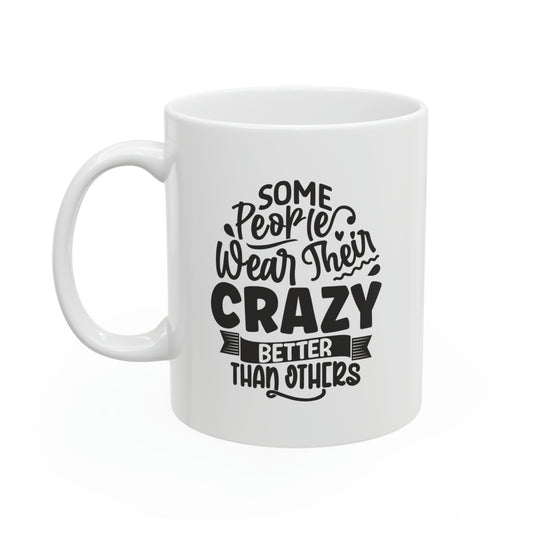 Some people wear their crazy better than others, 11oz