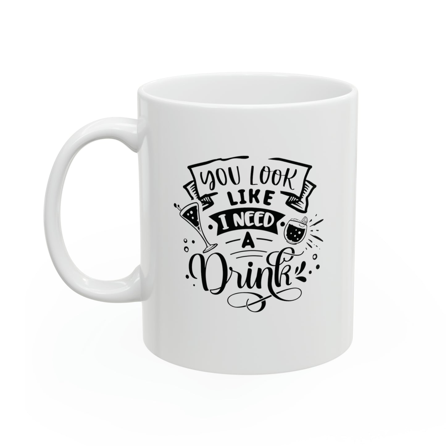 You look like I need a drink, 11oz