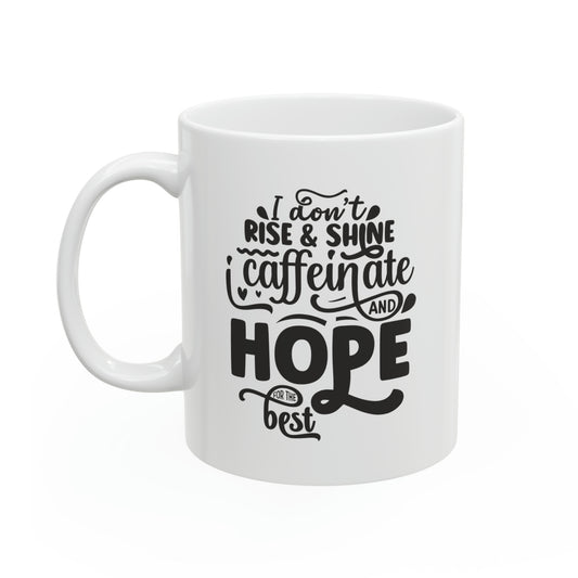 I don't rise and shine i caffeinate and hope for the best, 11oz