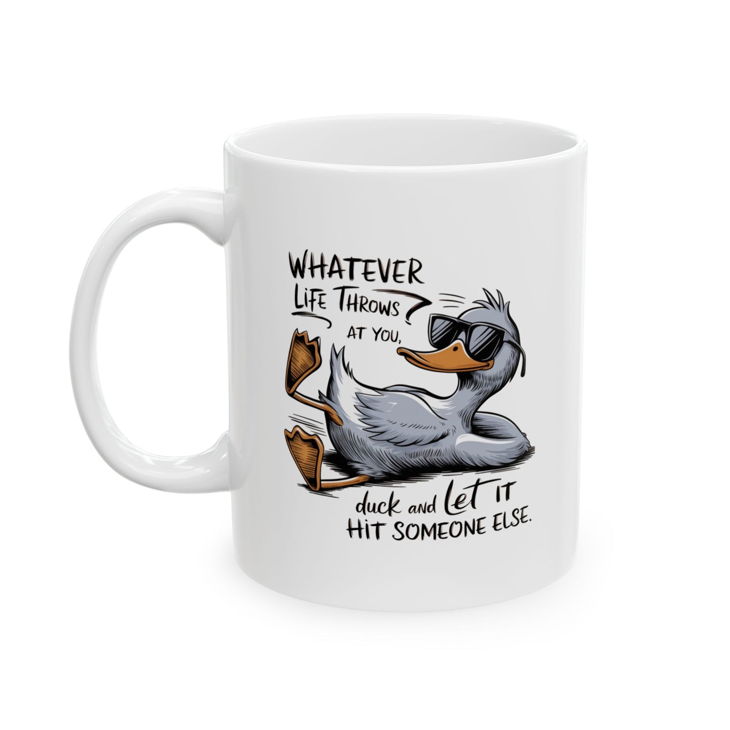 #107 Whatever life throws at you, duck and let it hit someone else - Funny Sarcastic Mug for Everyday Use | 11oz & 15oz Coffee Cup