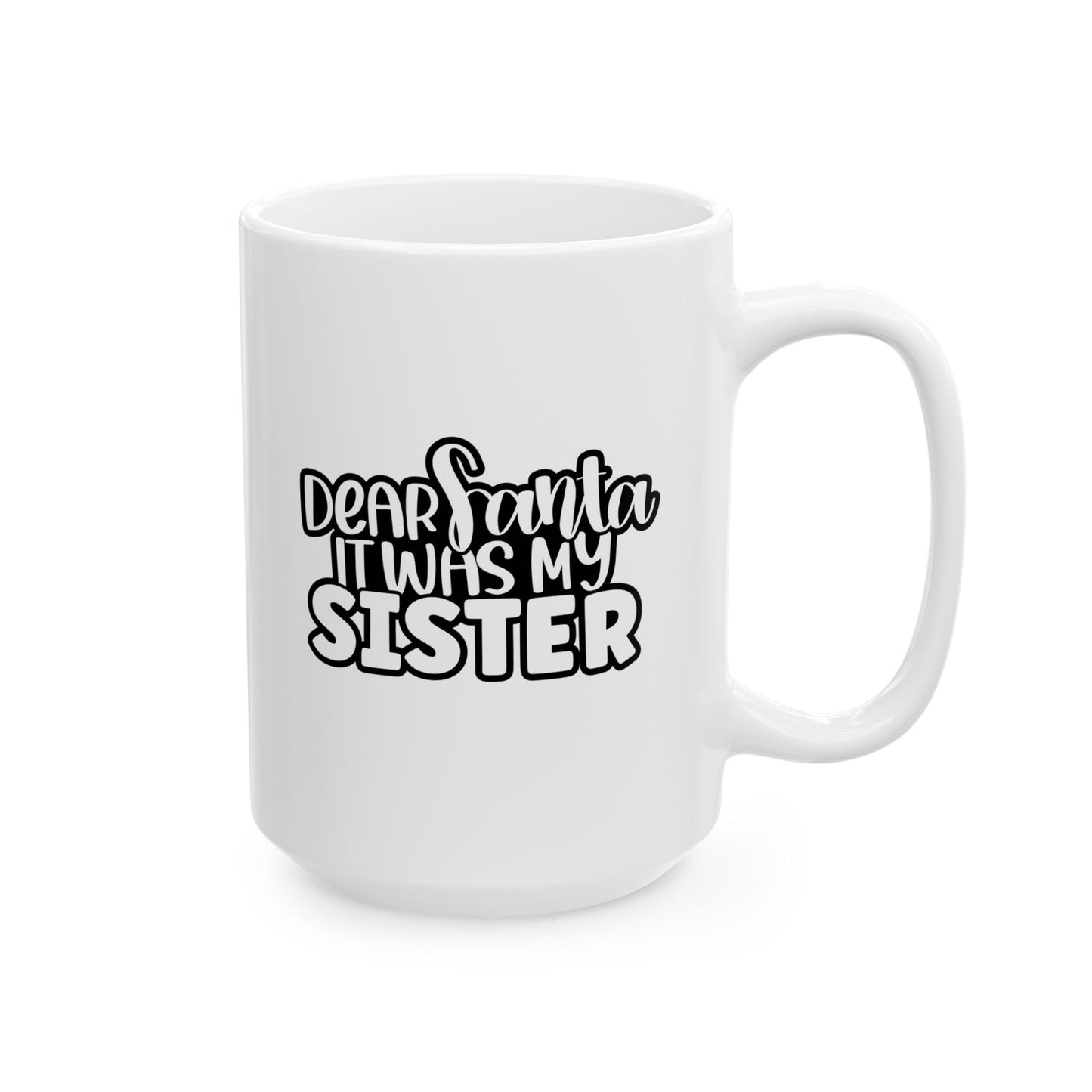 #168 Dear Santa it was my sister - Funny Holiday & Festive Christmas Mug, Perfect Gift | 11oz & 15oz Coffee Cup
