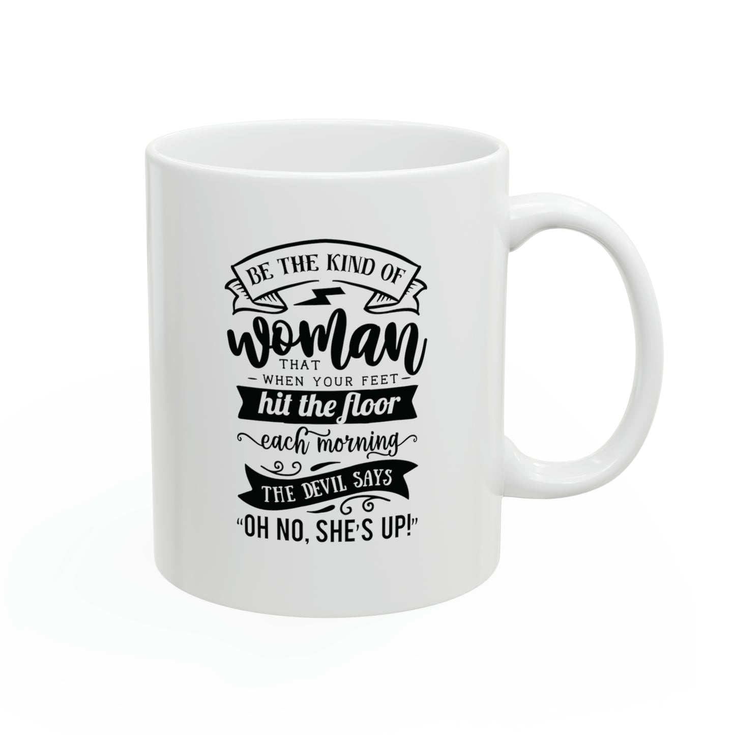 Be the kind of woman that when your feet, 11oz