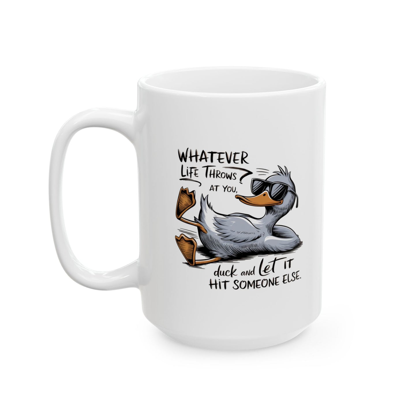 #107 Whatever life throws at you, duck and let it hit someone else - Funny Sarcastic Mug for Everyday Use | 11oz & 15oz Coffee Cup