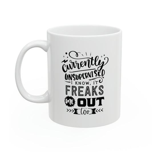 Currently unsupervised I know, it freaks me out too, 11oz
