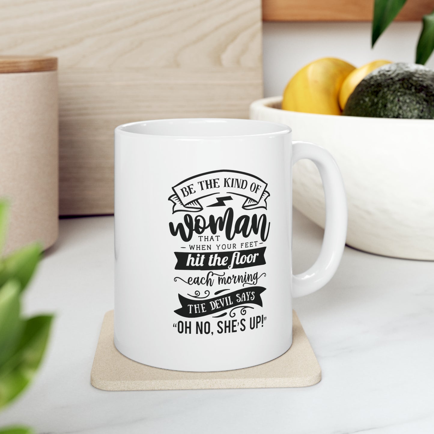 Be the kind of woman that when your feet, 11oz