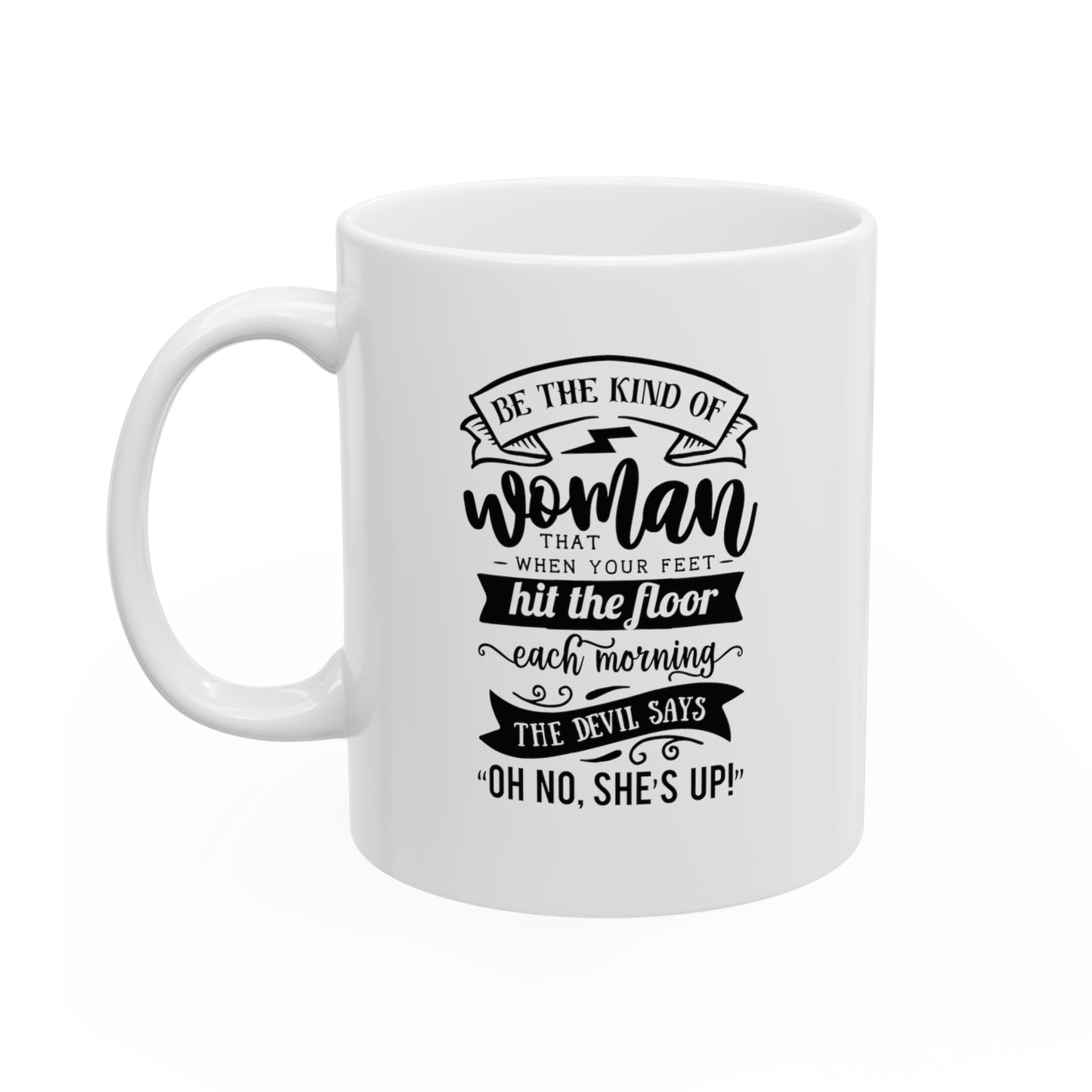 Be the kind of woman that when your feet, 11oz